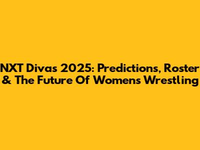 NXT Divas 2025: Predictions, Roster & The Future Of Women's Wrestling