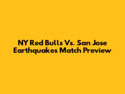 NY Red Bulls Vs. San Jose Earthquakes Match Preview