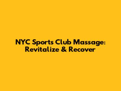 NYC Sports Club Massage: Revitalize & Recover