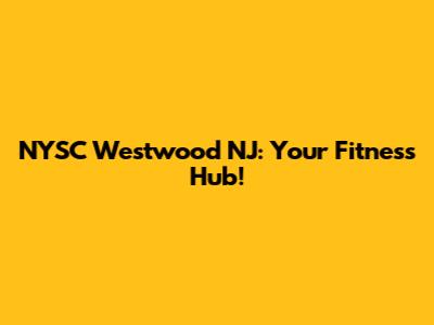NYSC Westwood NJ: Your Fitness Hub!