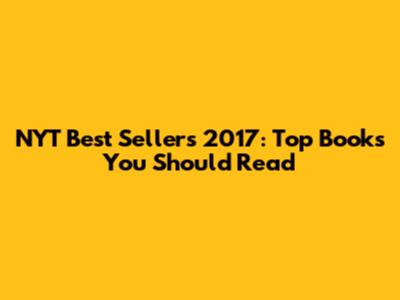 NYT Best Sellers 2017: Top Books You Should Read
