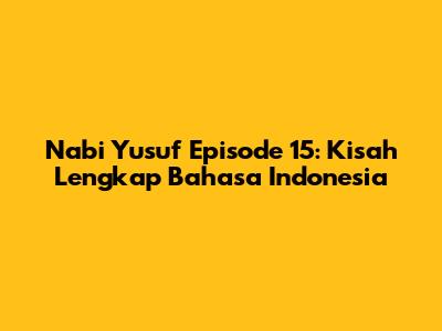 Nabi Yusuf Episode 15: Kisah Lengkap Bahasa Indonesia