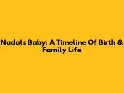 Nadal's Baby: A Timeline Of Birth & Family Life