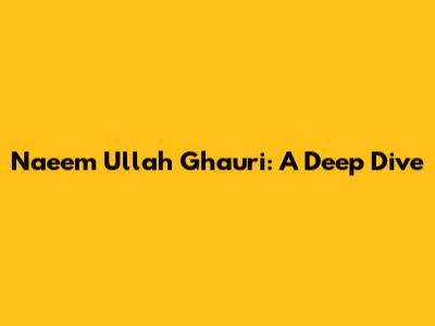 Naeem Ullah Ghauri: A Deep Dive