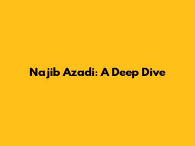 Najib Azadi: A Deep Dive