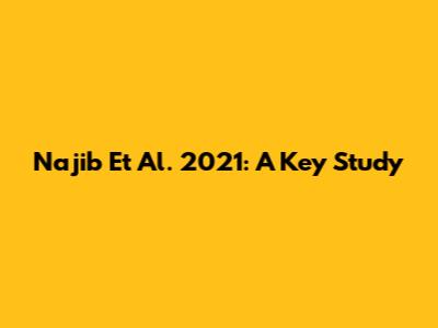 Najib Et Al. 2021: A Key Study