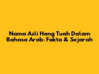 Nama Asli Hang Tuah Dalam Bahasa Arab: Fakta & Sejarah