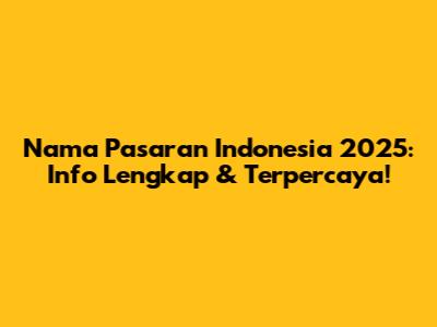 Nama Pasaran Indonesia 2025: Info Lengkap & Terpercaya!