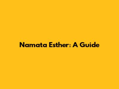 Namata Esther: A Guide
