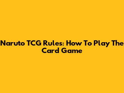 Naruto TCG Rules: How To Play The Card Game