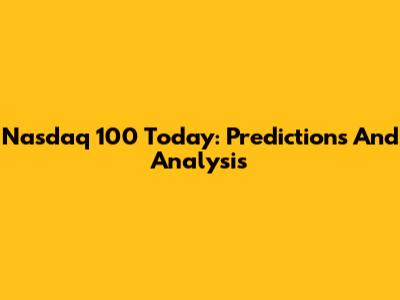 Nasdaq 100 Today: Predictions And Analysis