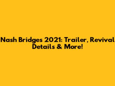 Nash Bridges 2021: Trailer, Revival Details & More!