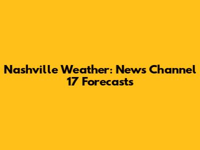 Nashville Weather: News Channel 17 Forecasts