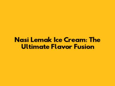 Nasi Lemak Ice Cream: The Ultimate Flavor Fusion