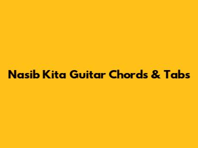 Nasib Kita Guitar Chords & Tabs