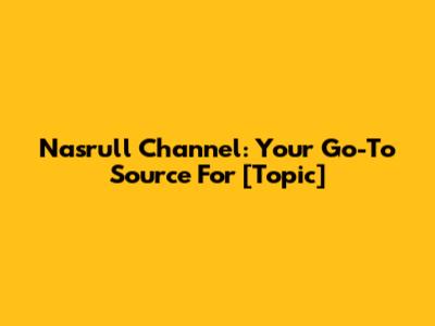 Nasrull Channel: Your Go-To Source For [Topic]