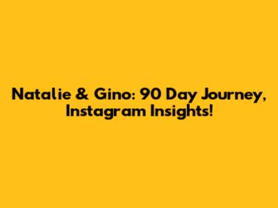 Natalie & Gino: 90 Day Journey, Instagram Insights!