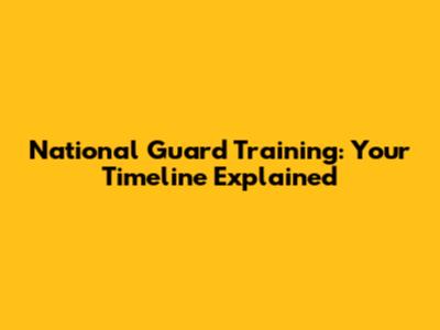 National Guard Training: Your Timeline Explained