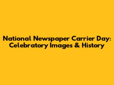 National Newspaper Carrier Day: Celebratory Images & History