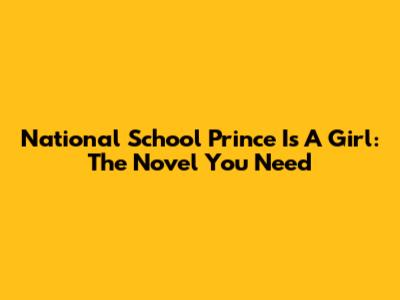 National School Prince Is A Girl: The Novel You Need