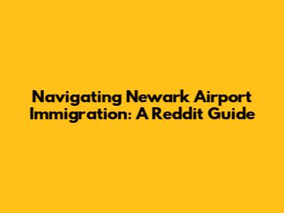Navigating Newark Airport Immigration: A Reddit Guide