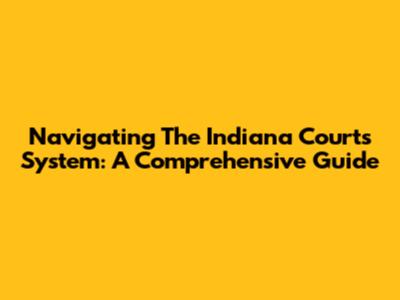 Navigating The Indiana Courts System: A Comprehensive Guide