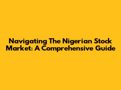Navigating The Nigerian Stock Market: A Comprehensive Guide