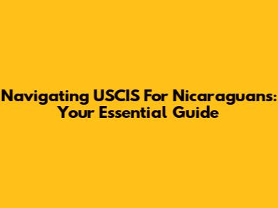 Navigating USCIS For Nicaraguans: Your Essential Guide