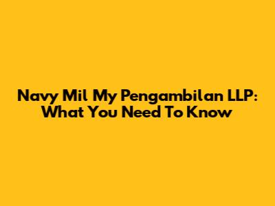 Navy Mil My Pengambilan LLP: What You Need To Know