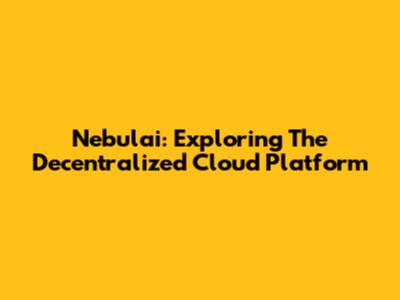 Nebulai: Exploring The Decentralized Cloud Platform