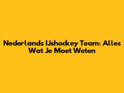 Nederlands IJshockey Team: Alles Wat Je Moet Weten