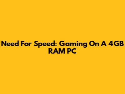Need For Speed: Gaming On A 4GB RAM PC