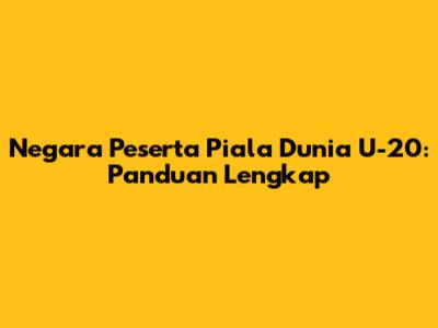 Negara Peserta Piala Dunia U-20: Panduan Lengkap
