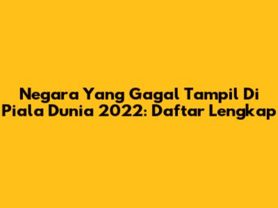 Negara Yang Gagal Tampil Di Piala Dunia 2022: Daftar Lengkap