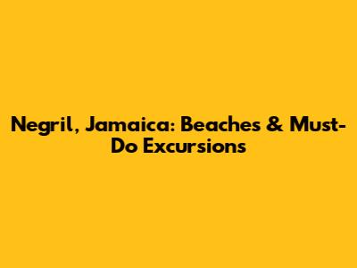 Negril, Jamaica: Beaches & Must-Do Excursions