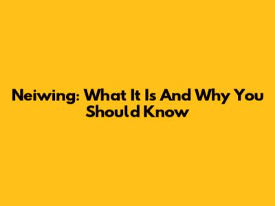 Neiwing: What It Is And Why You Should Know