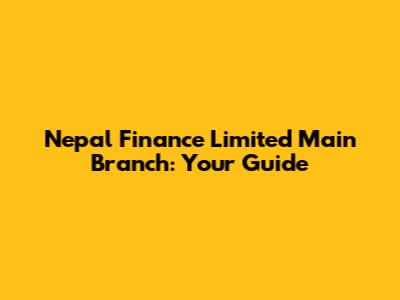 Nepal Finance Limited Main Branch: Your Guide