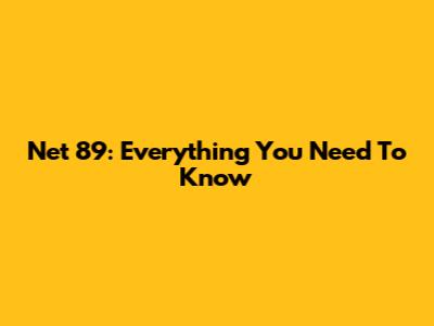 Net 89: Everything You Need To Know