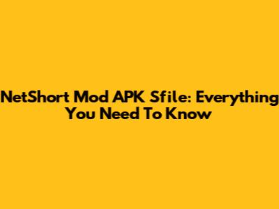 NetShort Mod APK Sfile: Everything You Need To Know