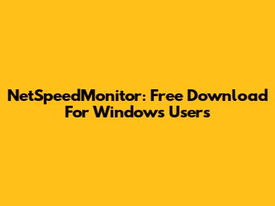 NetSpeedMonitor: Free Download For Windows Users