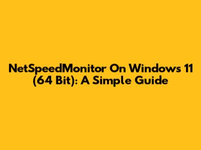 NetSpeedMonitor On Windows 11 (64 Bit): A Simple Guide