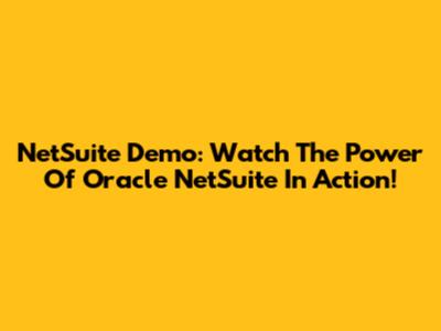 NetSuite Demo: Watch The Power Of Oracle NetSuite In Action!