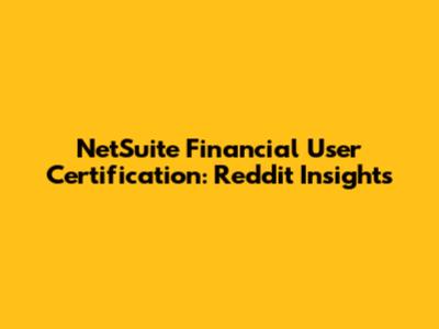 NetSuite Financial User Certification: Reddit Insights