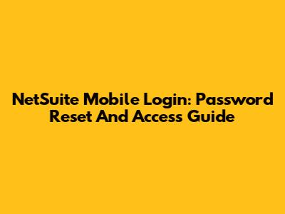 NetSuite Mobile Login: Password Reset And Access Guide