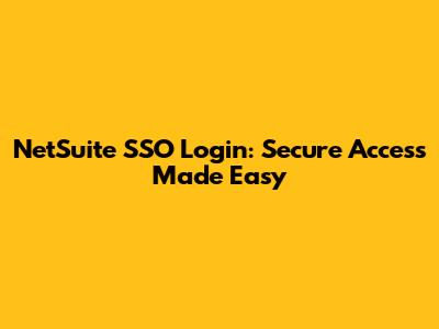 NetSuite SSO Login: Secure Access Made Easy