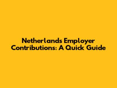Netherlands Employer Contributions: A Quick Guide