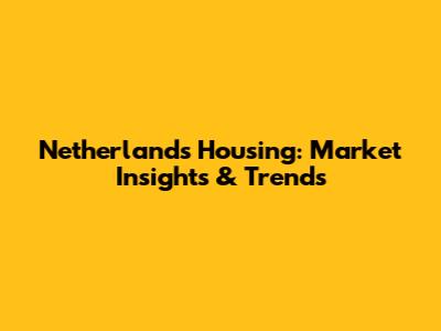 Netherlands Housing: Market Insights & Trends