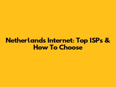 Netherlands Internet: Top ISPs & How To Choose