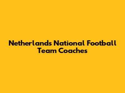 Netherlands National Football Team Coaches