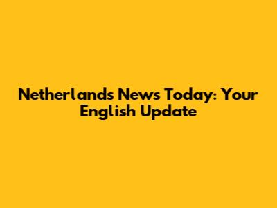 Netherlands News Today: Your English Update